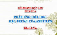 Phản ứng hóa học đặc trưng của Axetilen C2H2 là phản ứng nào? Hỏi nhanh đáp gọn môn Hóa
